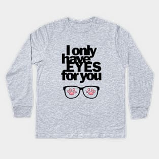 I only have EYES for you Kids Long Sleeve T-Shirt